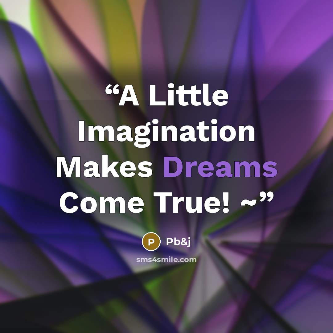 “A Little Imagination Makes Dreams Come True! ~” quote by Pb&j