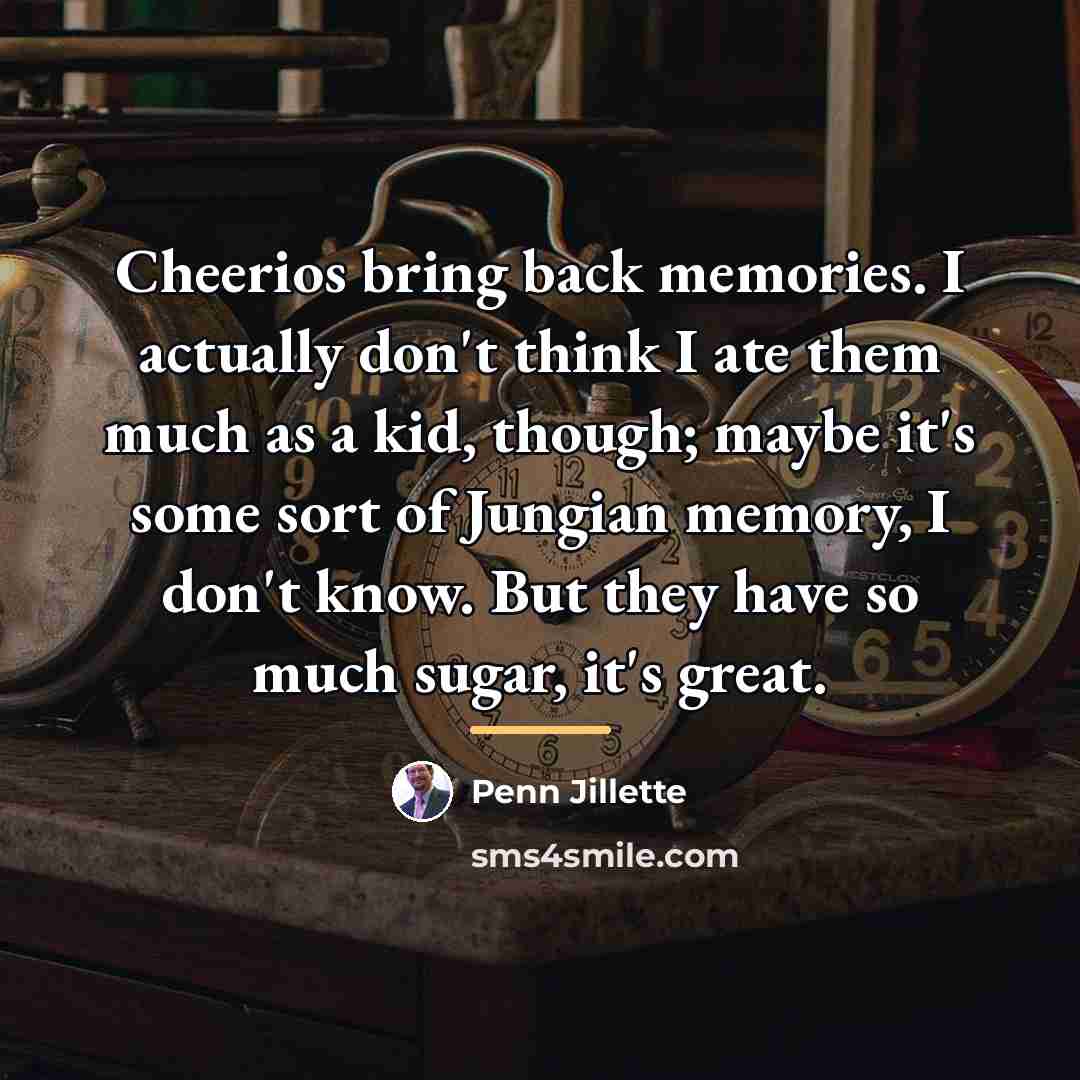 “Cheerios bring back memories. I actually don't think I ate…” quote by Penn Jillette