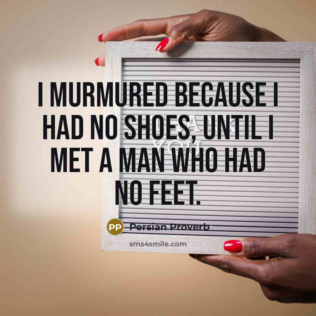 “I murmured because I had no shoes, until I met…” quote by Persian Proverb