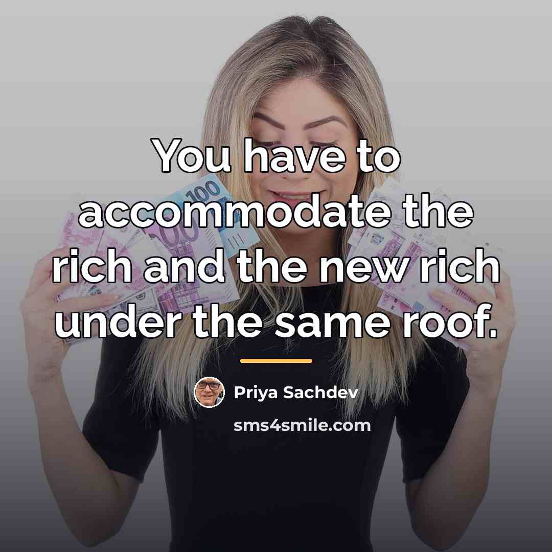 “You have to accommodate the rich and the new rich…” quote by Priya Sachdev