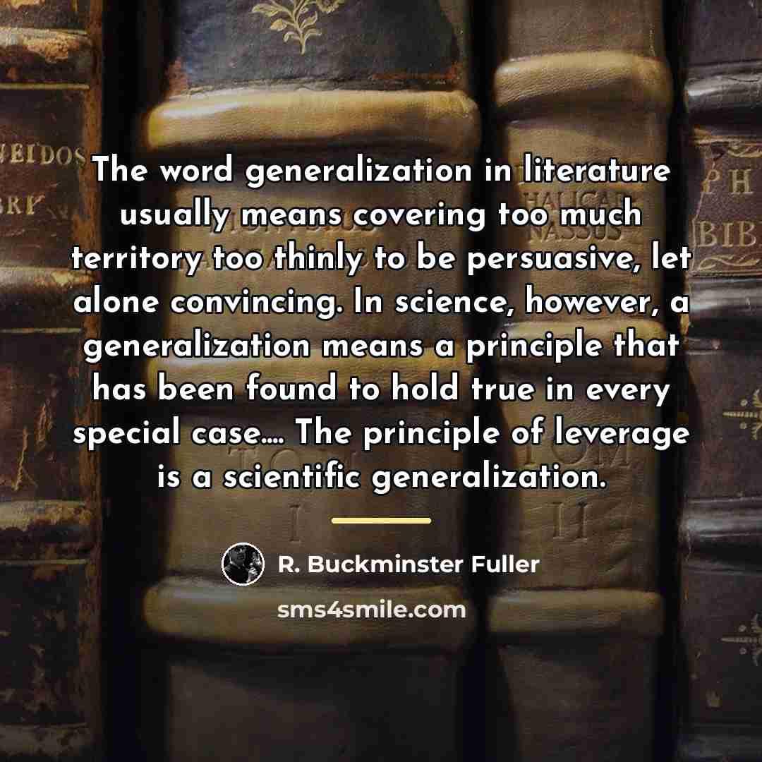 “The word generalization in literature usually means covering too much…” quote by R. Buckminster Fuller
