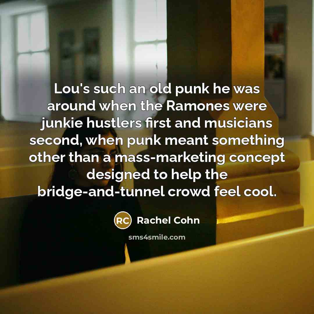 “Lou's such an old punk he was around when the…” quote by Rachel Cohn