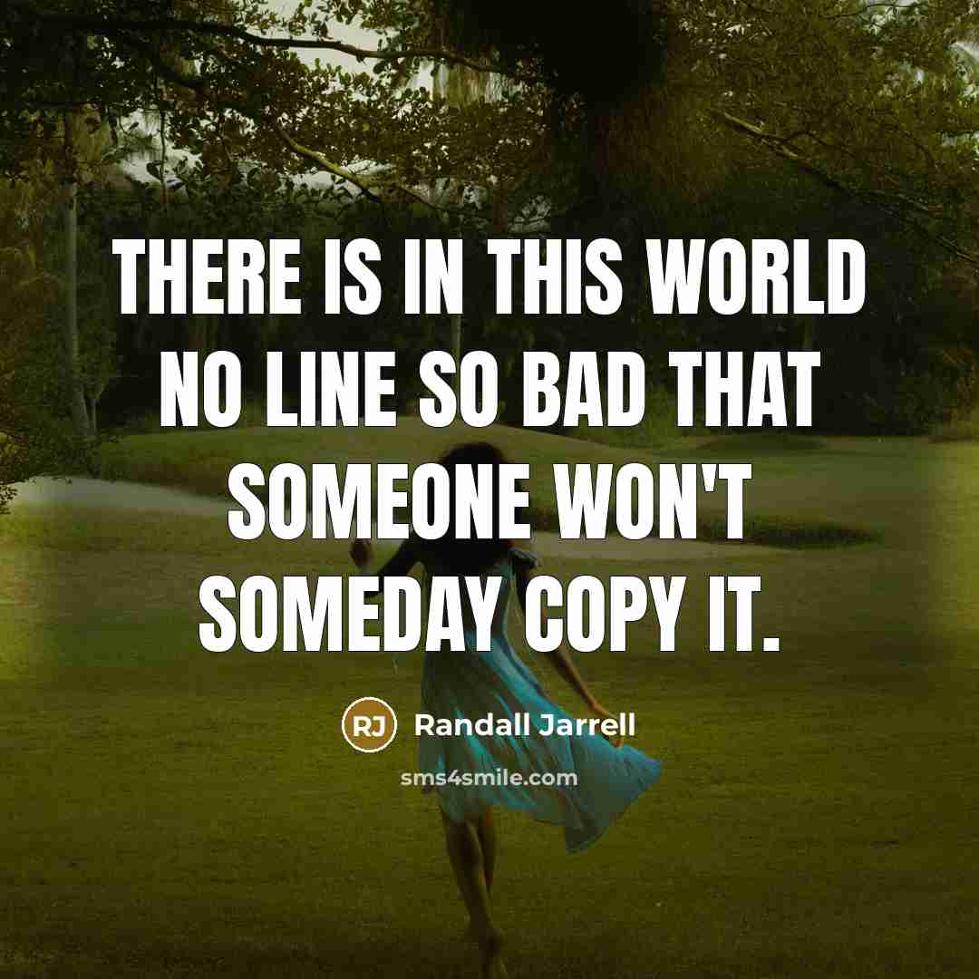 “there is in this world no line so bad that…” quote by Randall Jarrell