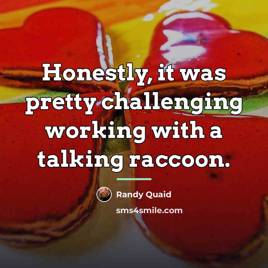 “Honestly, it was pretty challenging working with a talking raccoon.…” quote by Randy Quaid