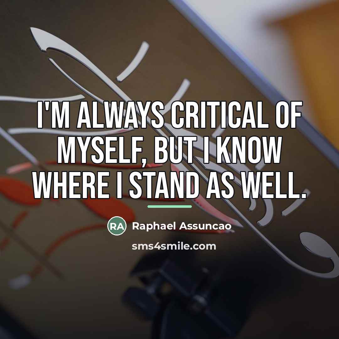 “I'm always critical of myself, but I know where I…” quote by Raphael Assuncao
