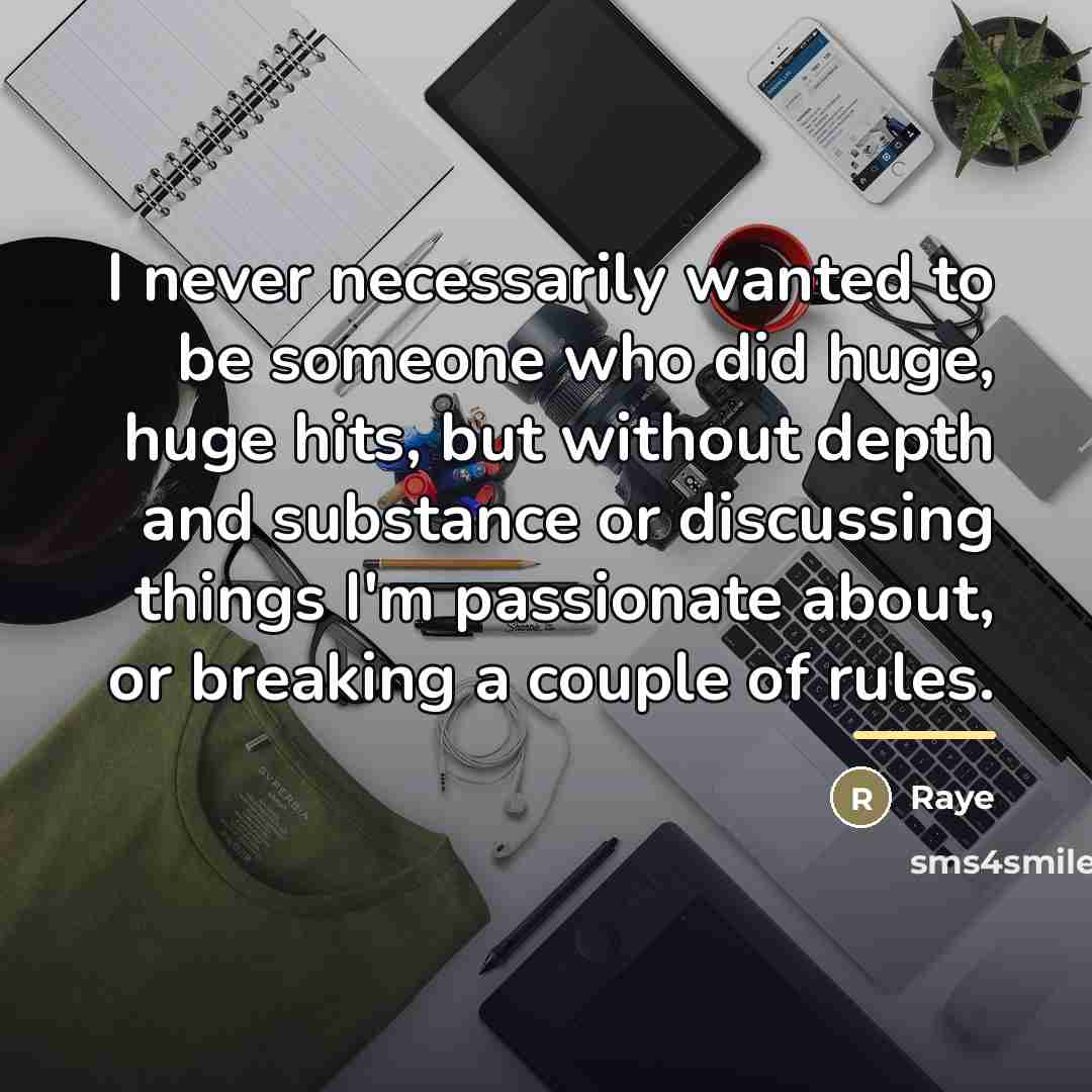 “I never necessarily wanted to be someone who did huge,…” quote by Raye
