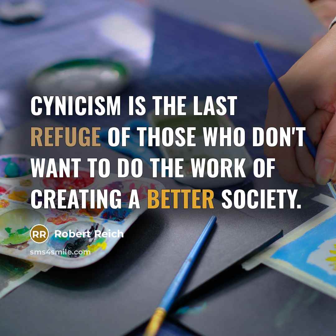 “Cynicism is the last refuge of those who don't want…” quote by Robert Reich