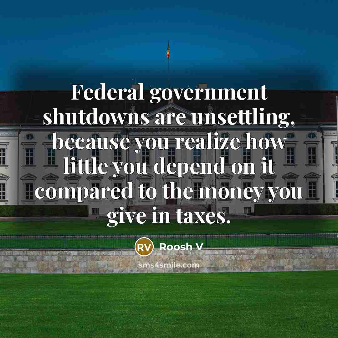 “Federal government shutdowns are unsettling, because you realize how little…” quote by Roosh V