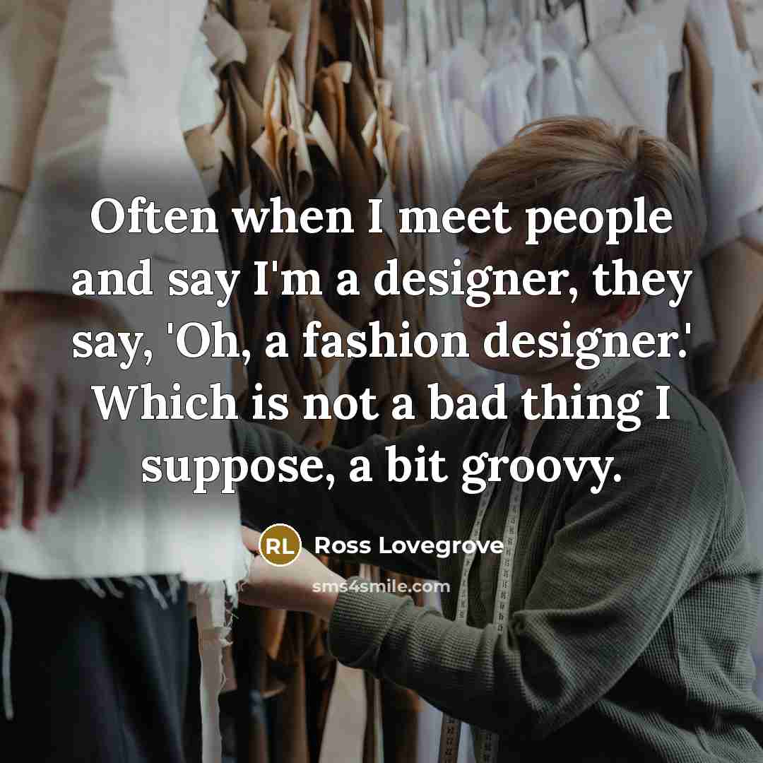 “Often when I meet people and say I'm a designer,…” quote by Ross Lovegrove