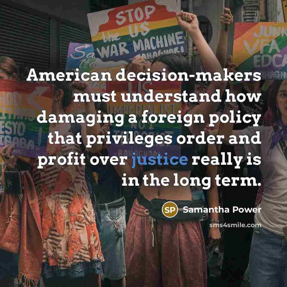 “American decision-makers must understand how damaging a foreign policy that…” quote by Samantha Power