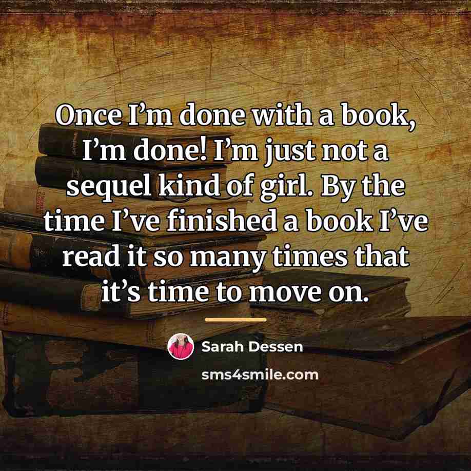 “Once I’m done with a book, I’m done! I’m just…” quote by Sarah Dessen