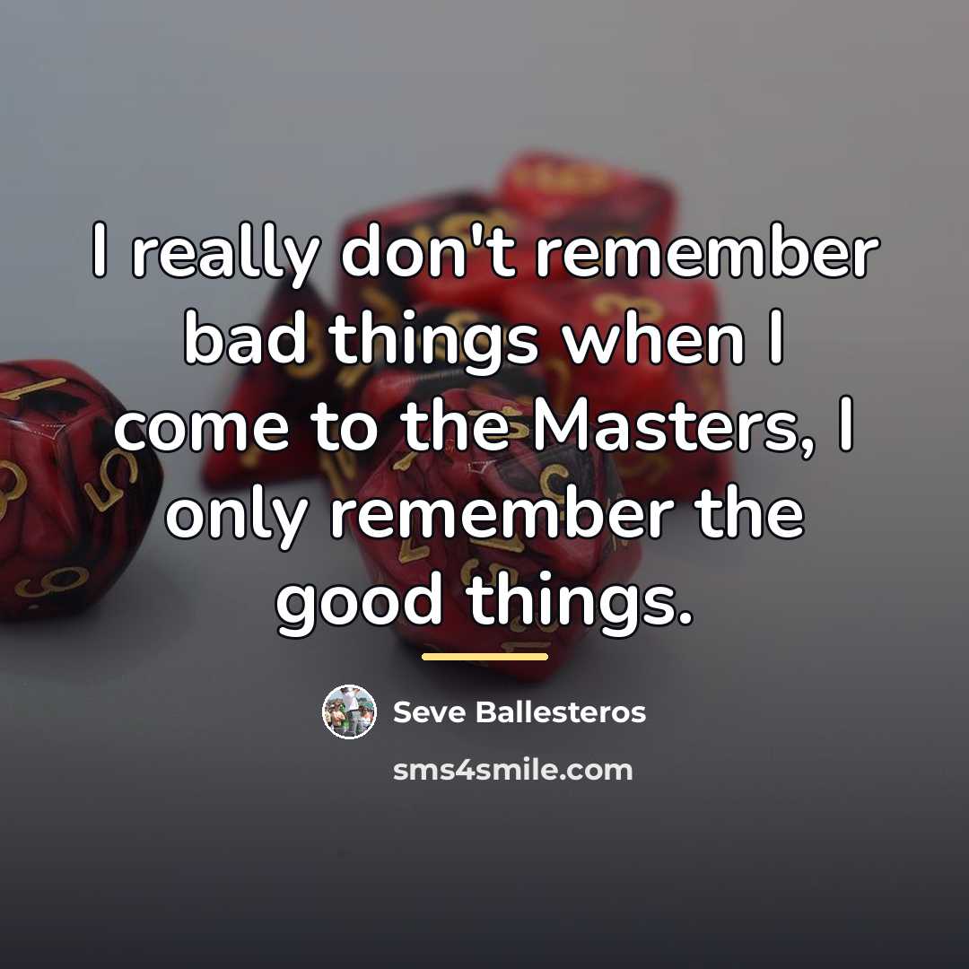 “I really don't remember bad things when I come to…” quote by Seve Ballesteros