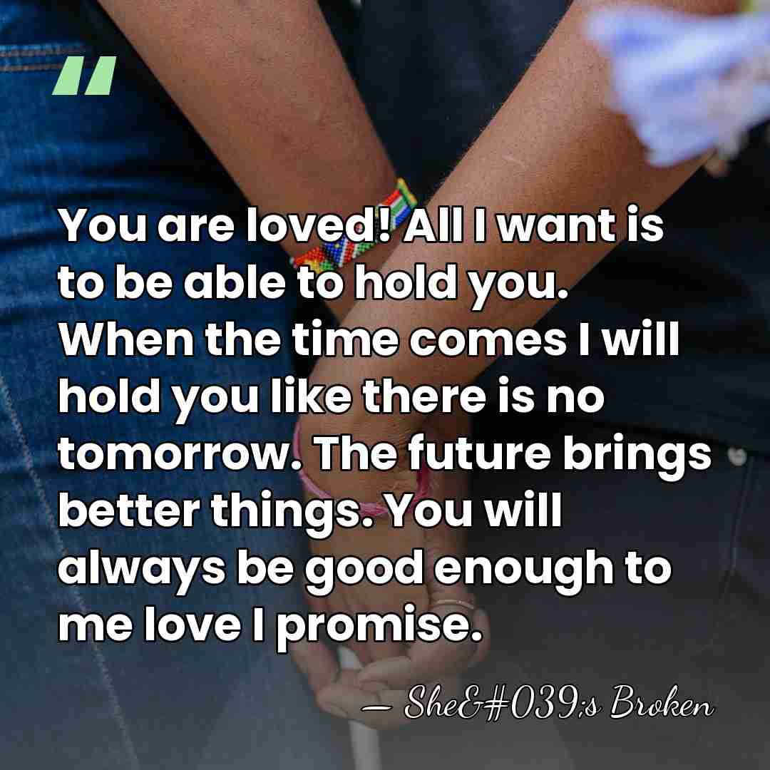 You are loved! All I want is to be able to hold&hellip; - She's Broken