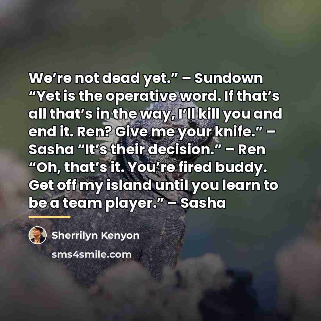 “We’re not dead yet.” – Sundown “Yet is the operative…” quote by Sherrilyn Kenyon