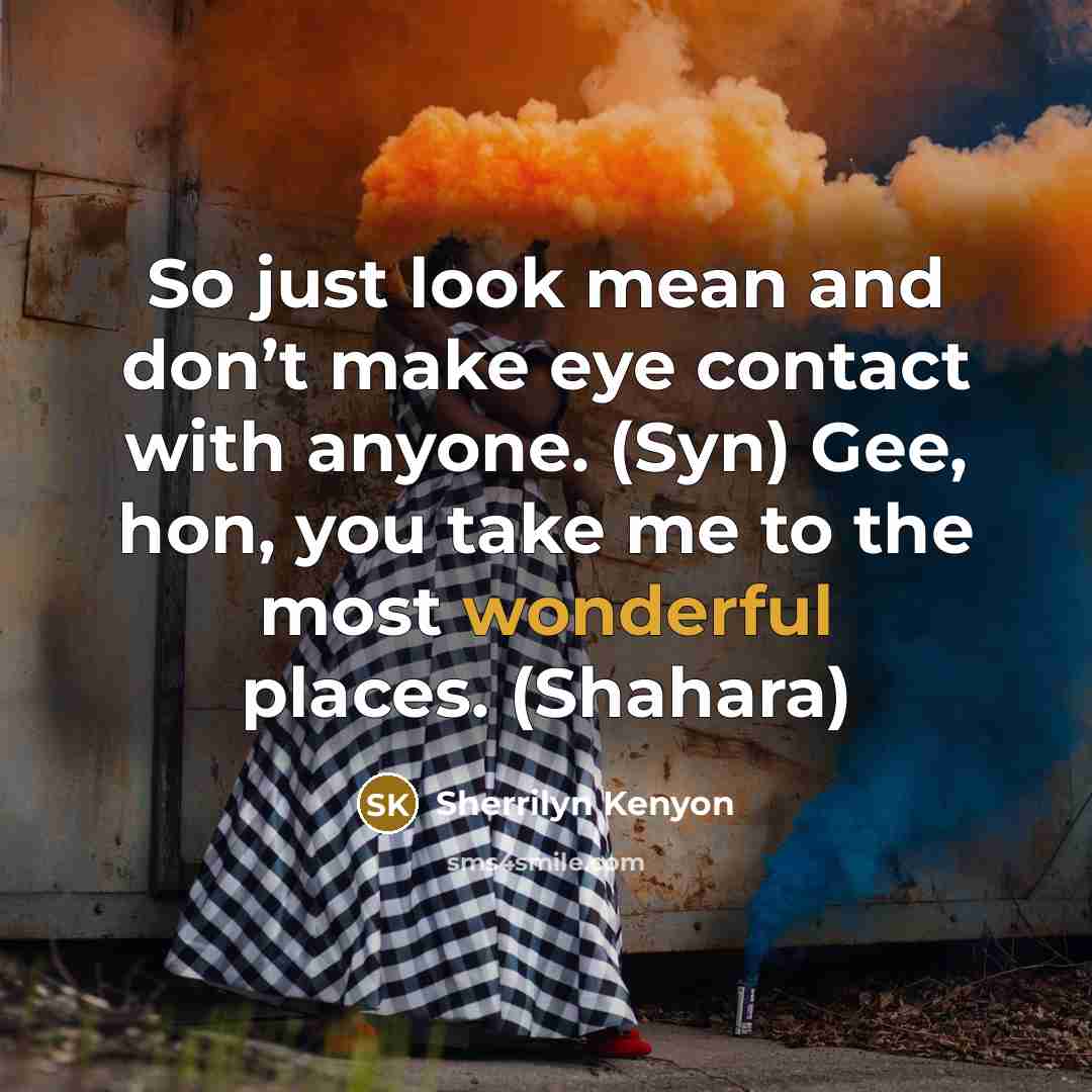 “So just look mean and don’t make eye contact with…” quote by Sherrilyn Kenyon
