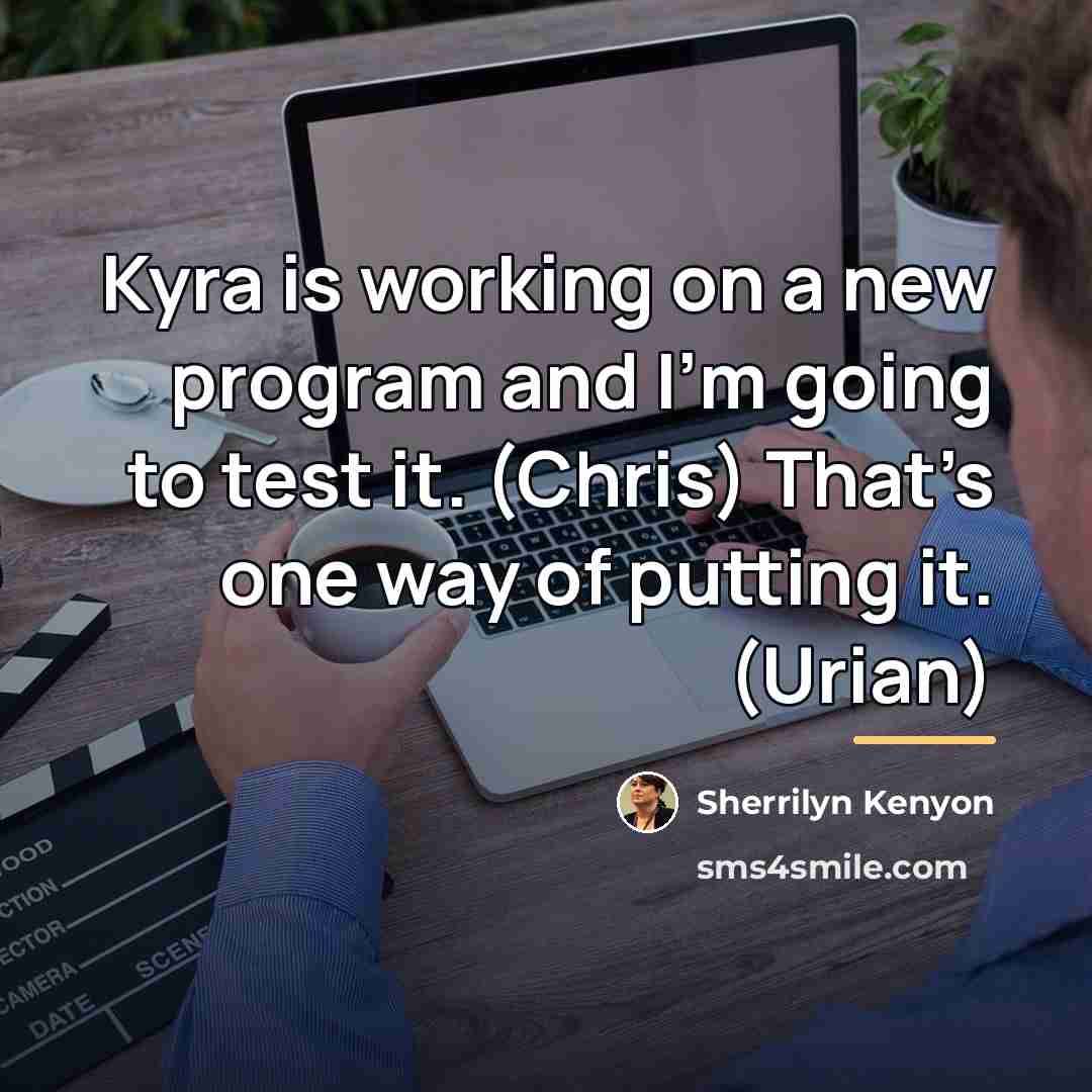 “Kyra is working on a new program and I’m going…” quote by Sherrilyn Kenyon