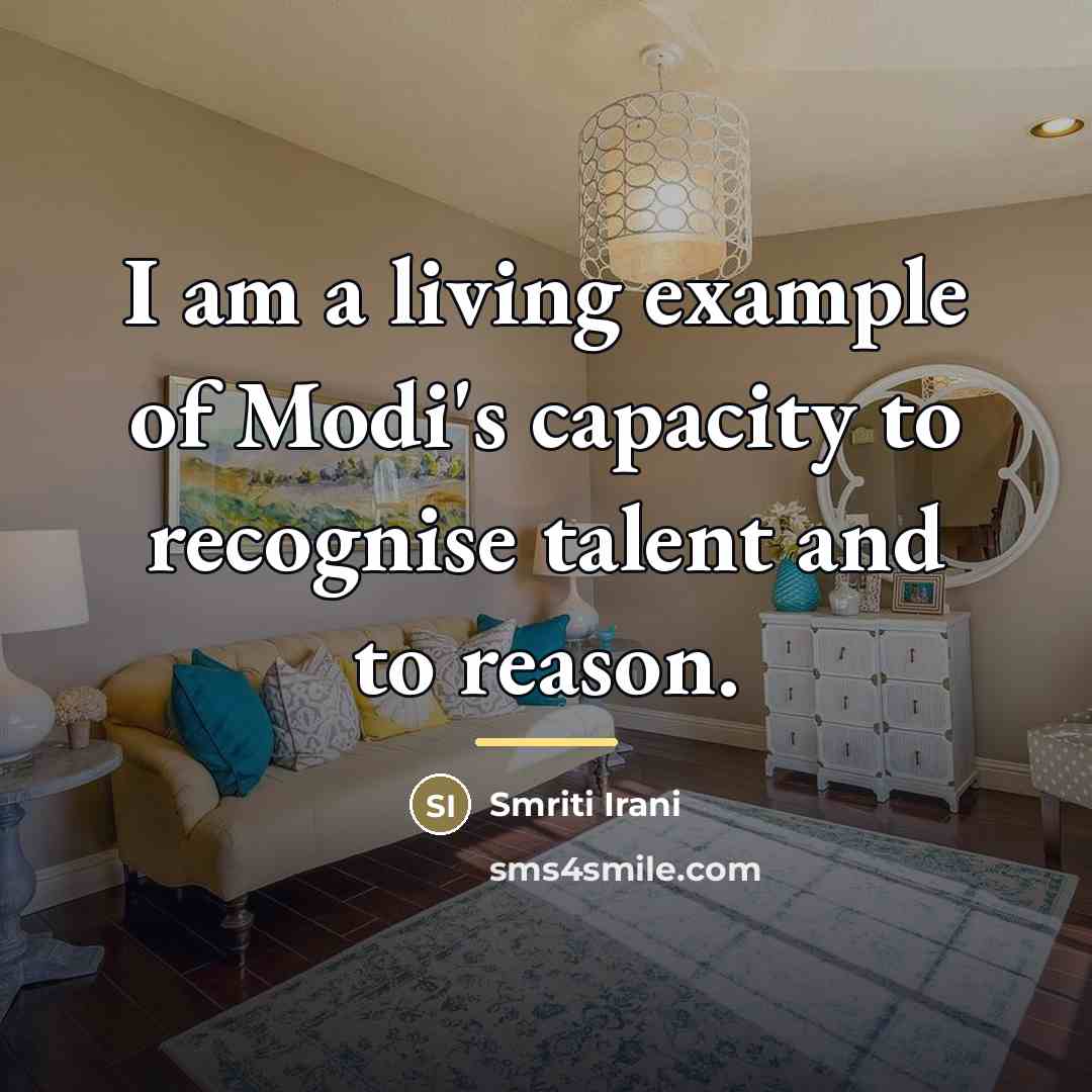 “I am a living example of Modi's capacity to recognise…” quote by Smriti Irani