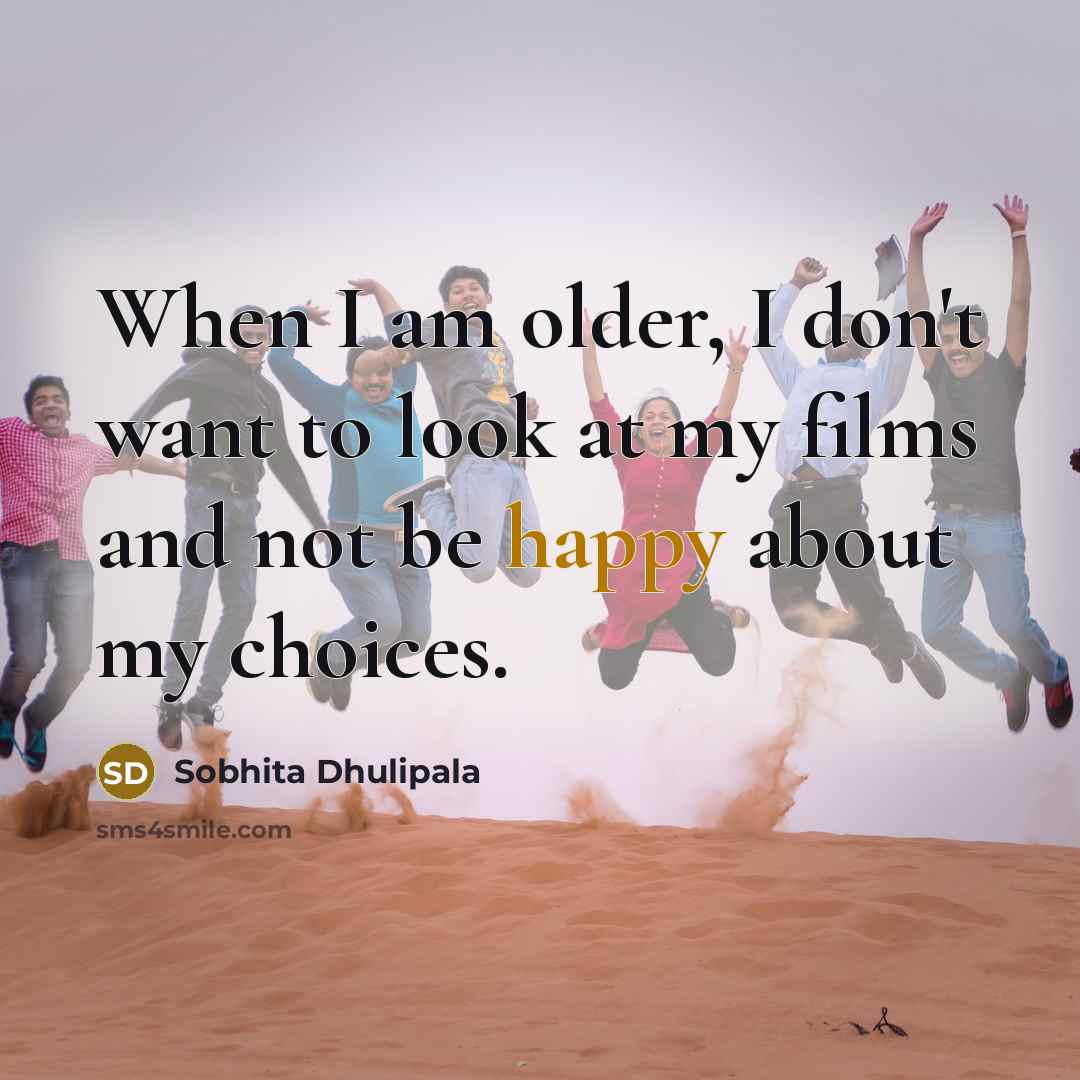 “When I am older, I don't want to look at…” quote by Sobhita Dhulipala