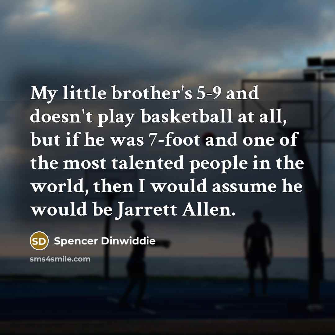 “My little brother's 5-9 and doesn't play basketball at all,…” quote by Spencer Dinwiddie