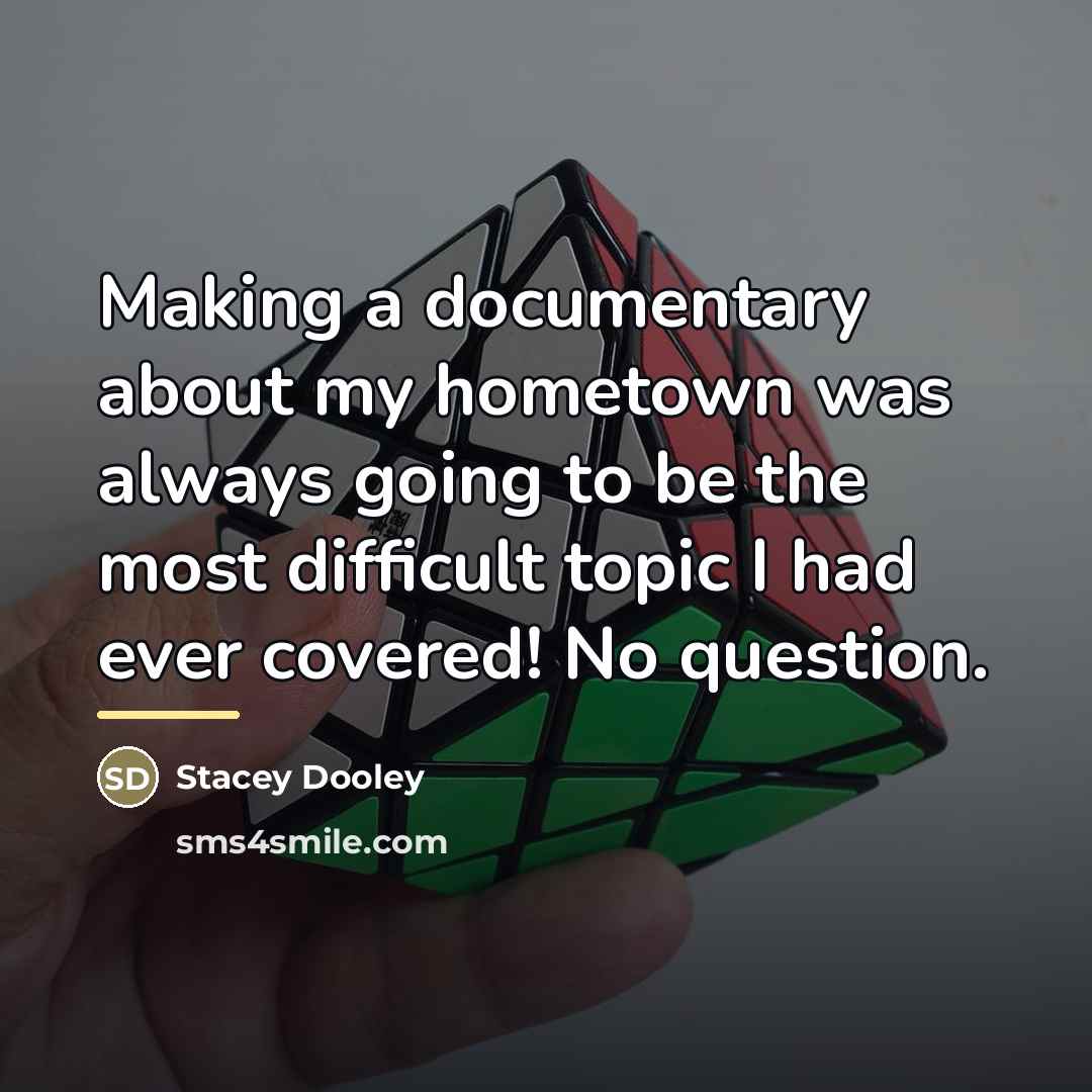 “Making a documentary about my hometown was always going to…” quote by Stacey Dooley