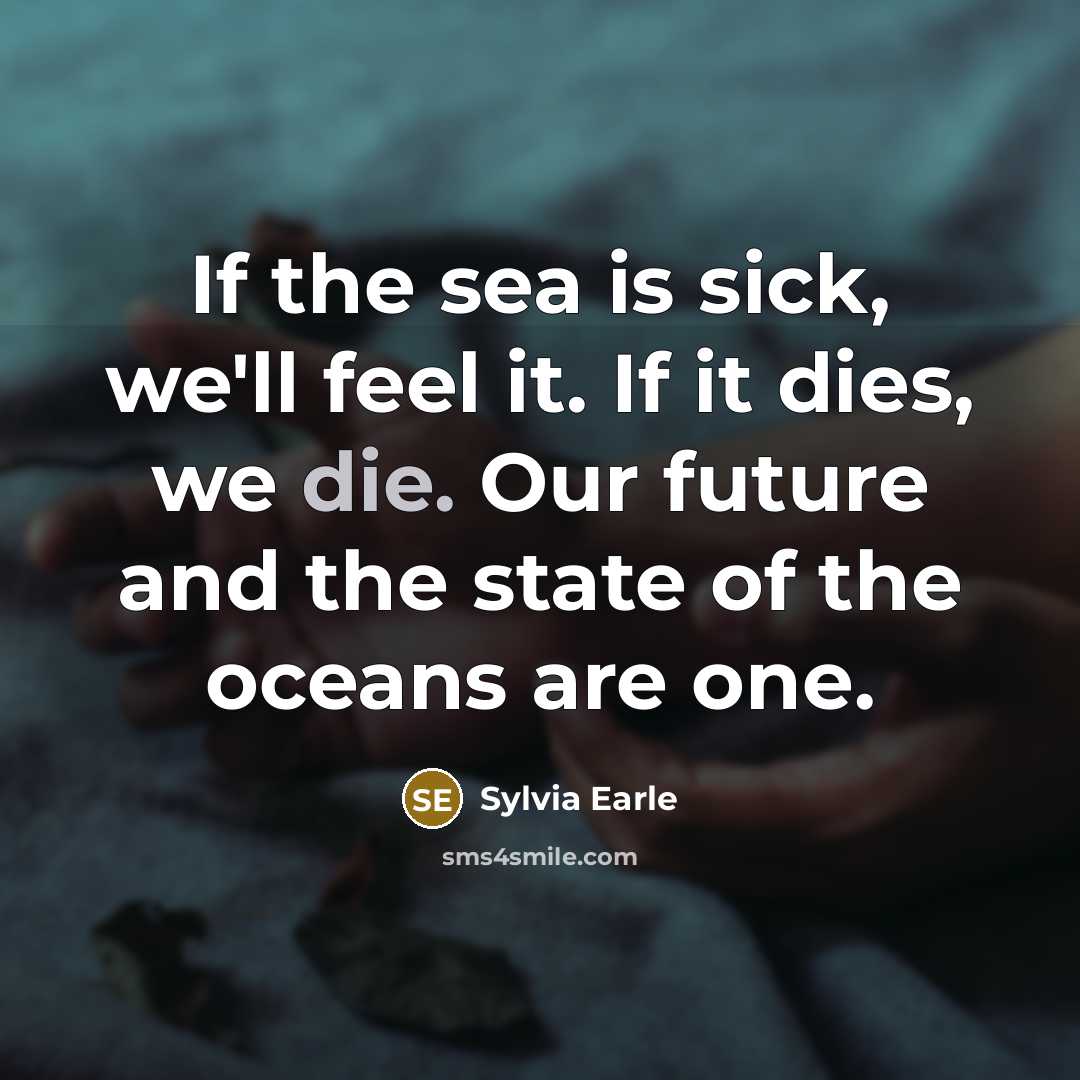 “If the sea is sick, we'll feel it. If it…” quote by Sylvia Earle