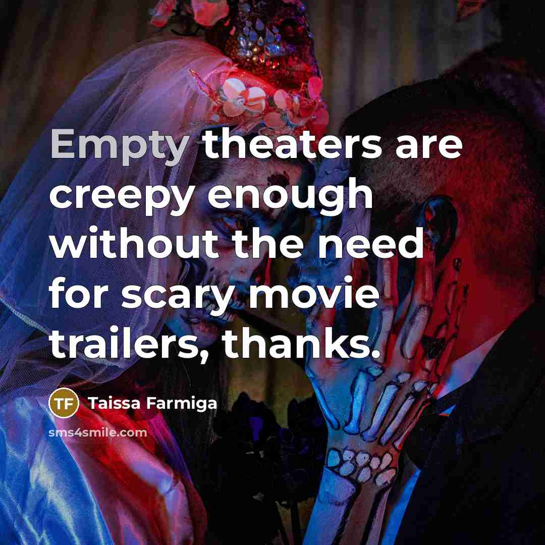 “Empty theaters are creepy enough without the need for scary…” quote by Taissa Farmiga
