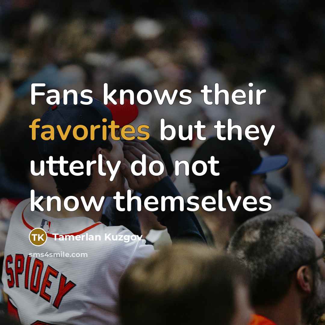 “Fans knows their favorites but they utterly do not know…” quote by Tamerlan Kuzgov
