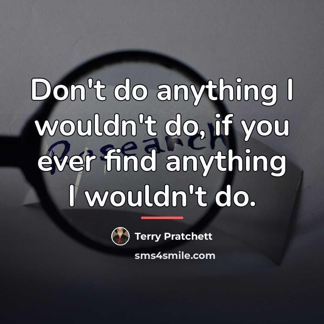 “Don't do anything I wouldn't do, if you ever find…” quote by Terry Pratchett