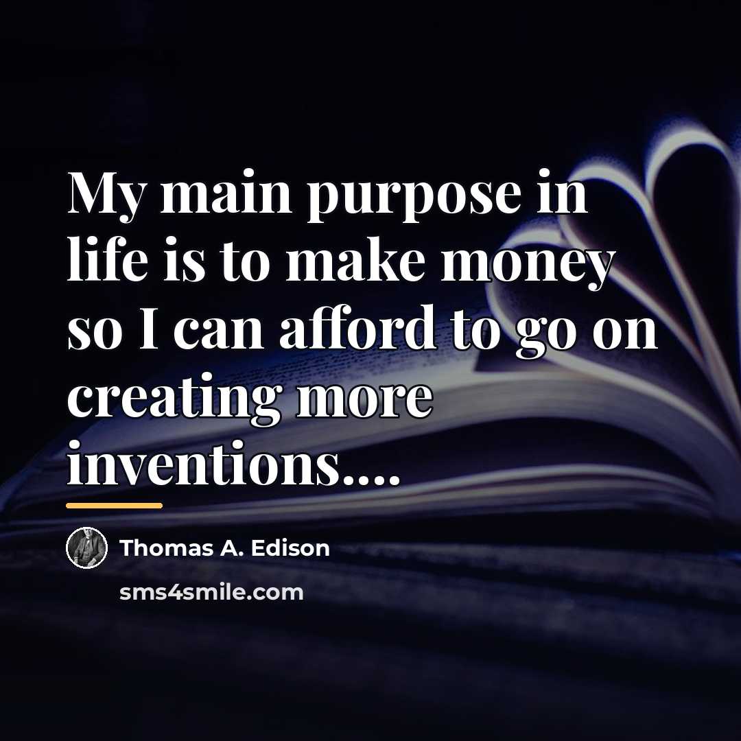 “My main purpose in life is to make money so…” quote by Thomas A. Edison