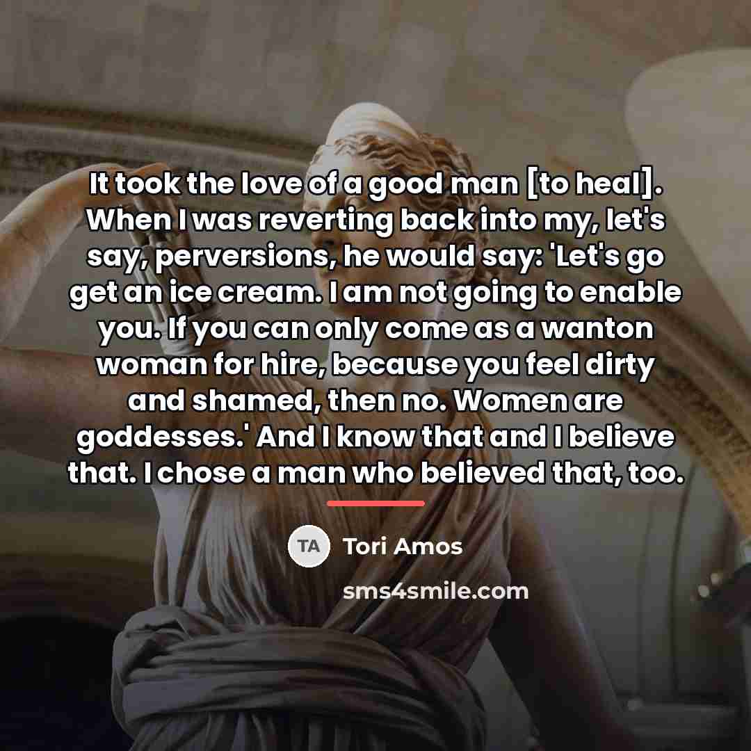 “It took the love of a good man [to heal].…” quote by Tori Amos