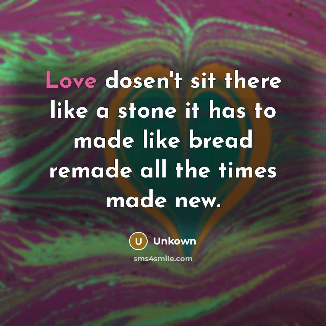 “Love dosen't sit there like a stone it has to…” quote by Unkown