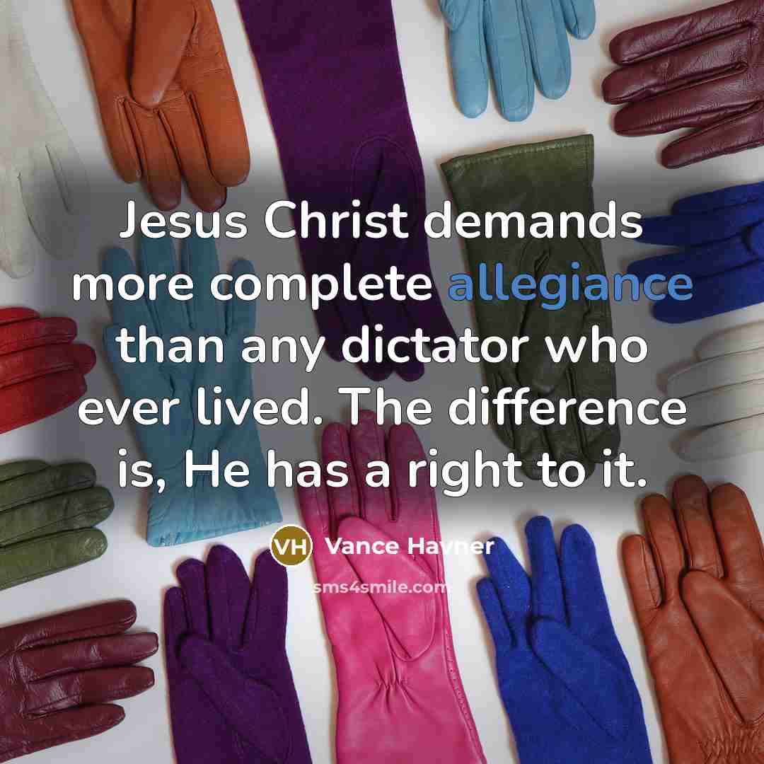 “Jesus Christ demands more complete allegiance than any dictator who…” quote by Vance Havner