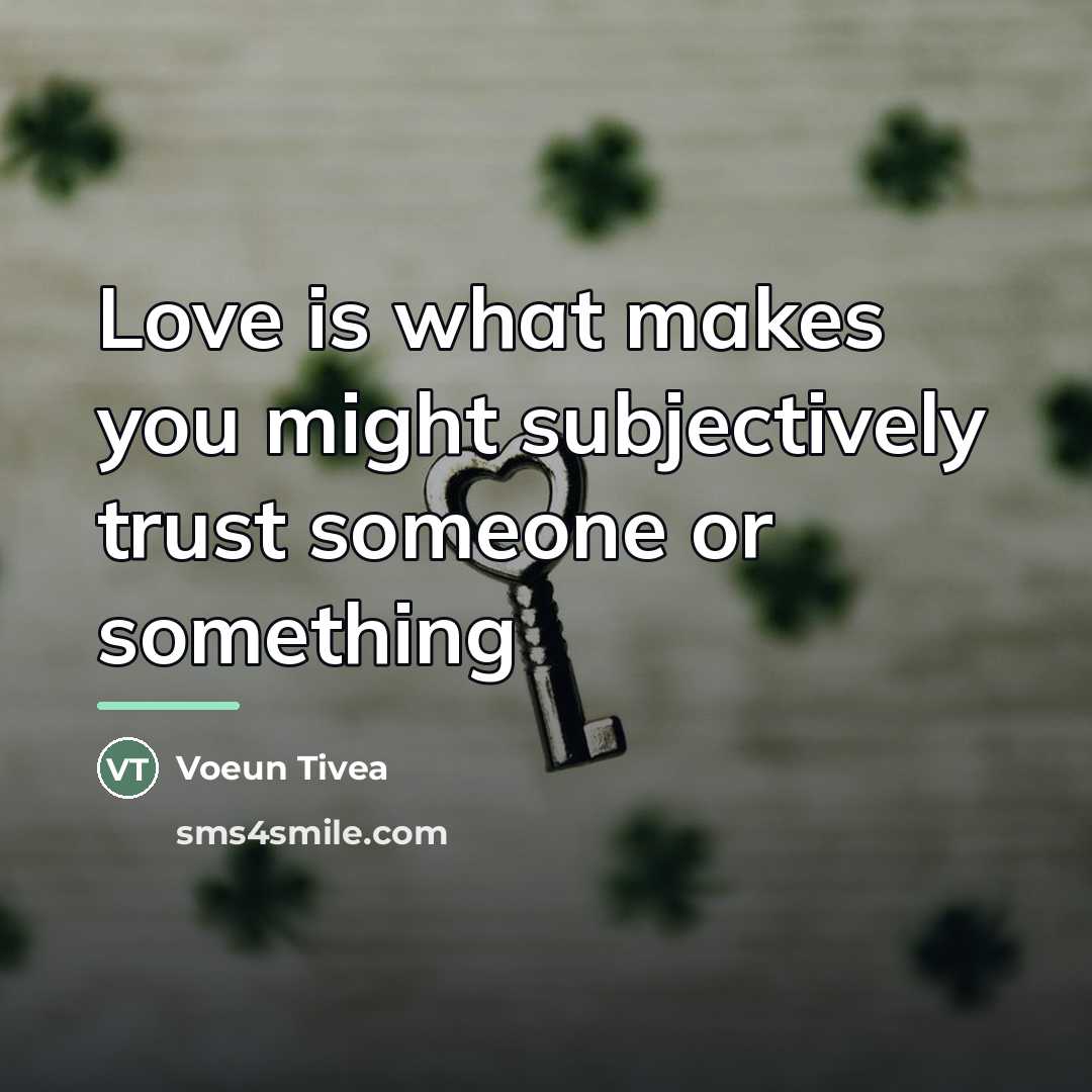 “Love is what makes you might subjectively trust someone or…” quote by Voeun Tivea