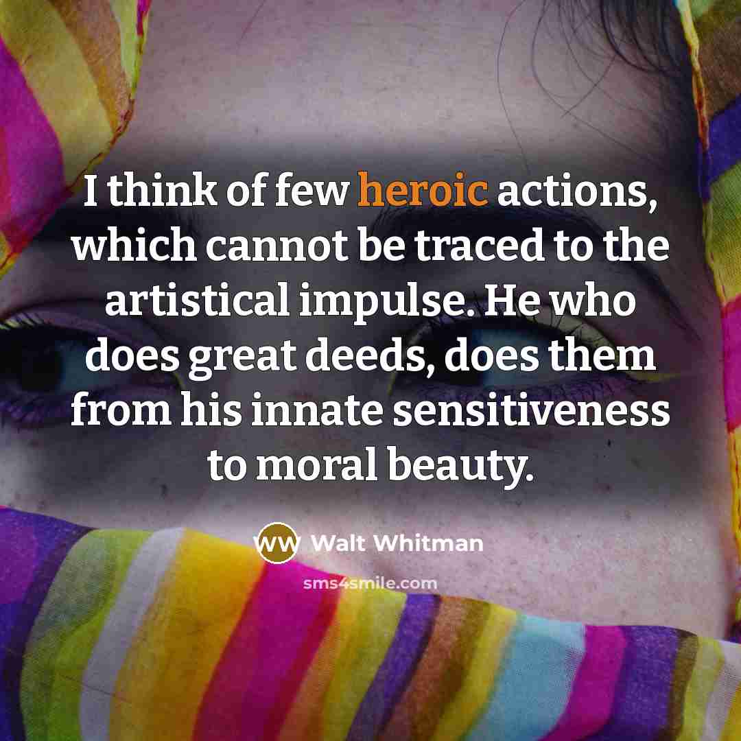 “I think of few heroic actions, which cannot be traced…” quote by Walt Whitman
