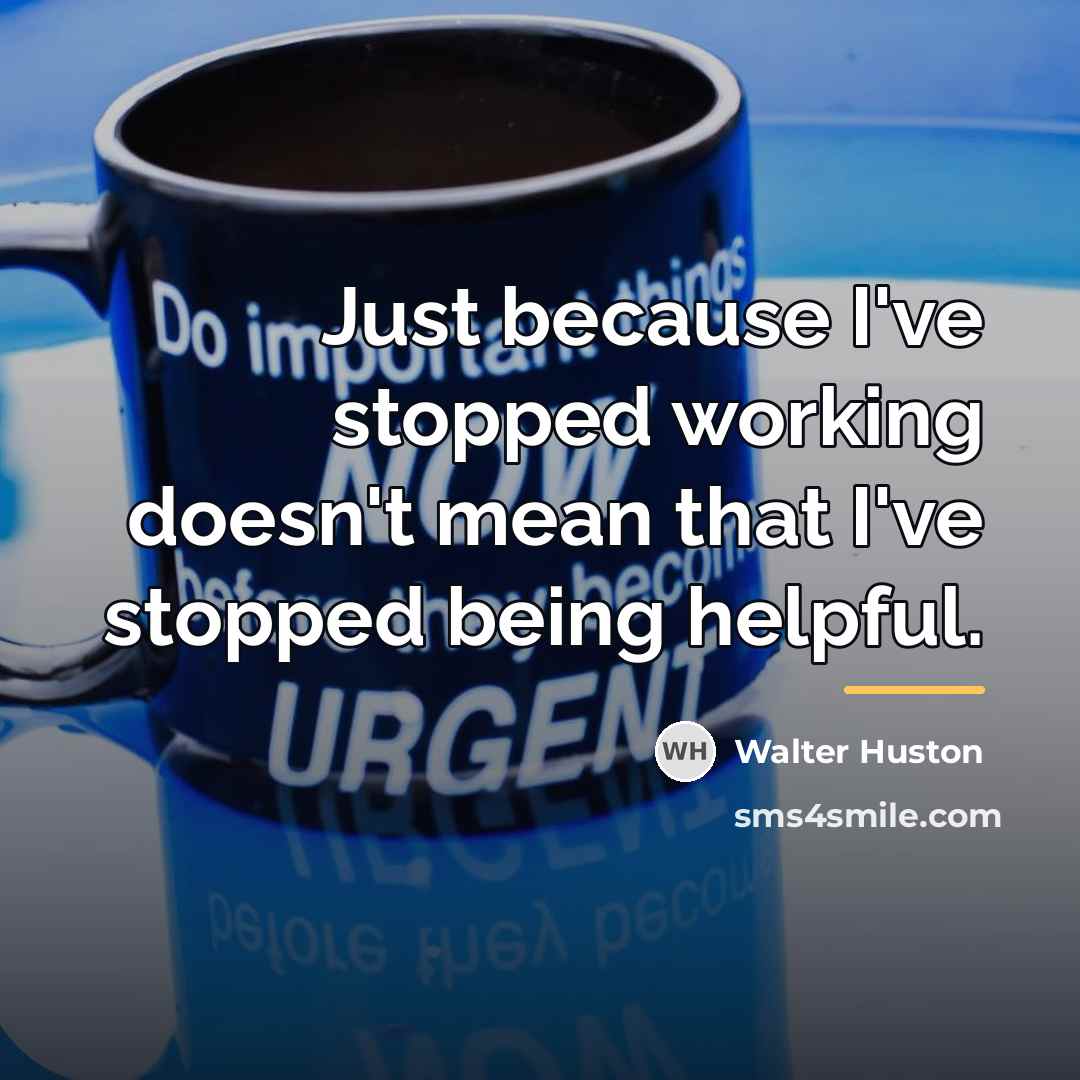 “Just because I've stopped working doesn't mean that I've stopped…” quote by Walter Huston