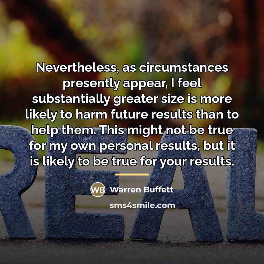 “Nevertheless, as circumstances presently appear, I feel substantially greater size…” quote by Warren Buffett