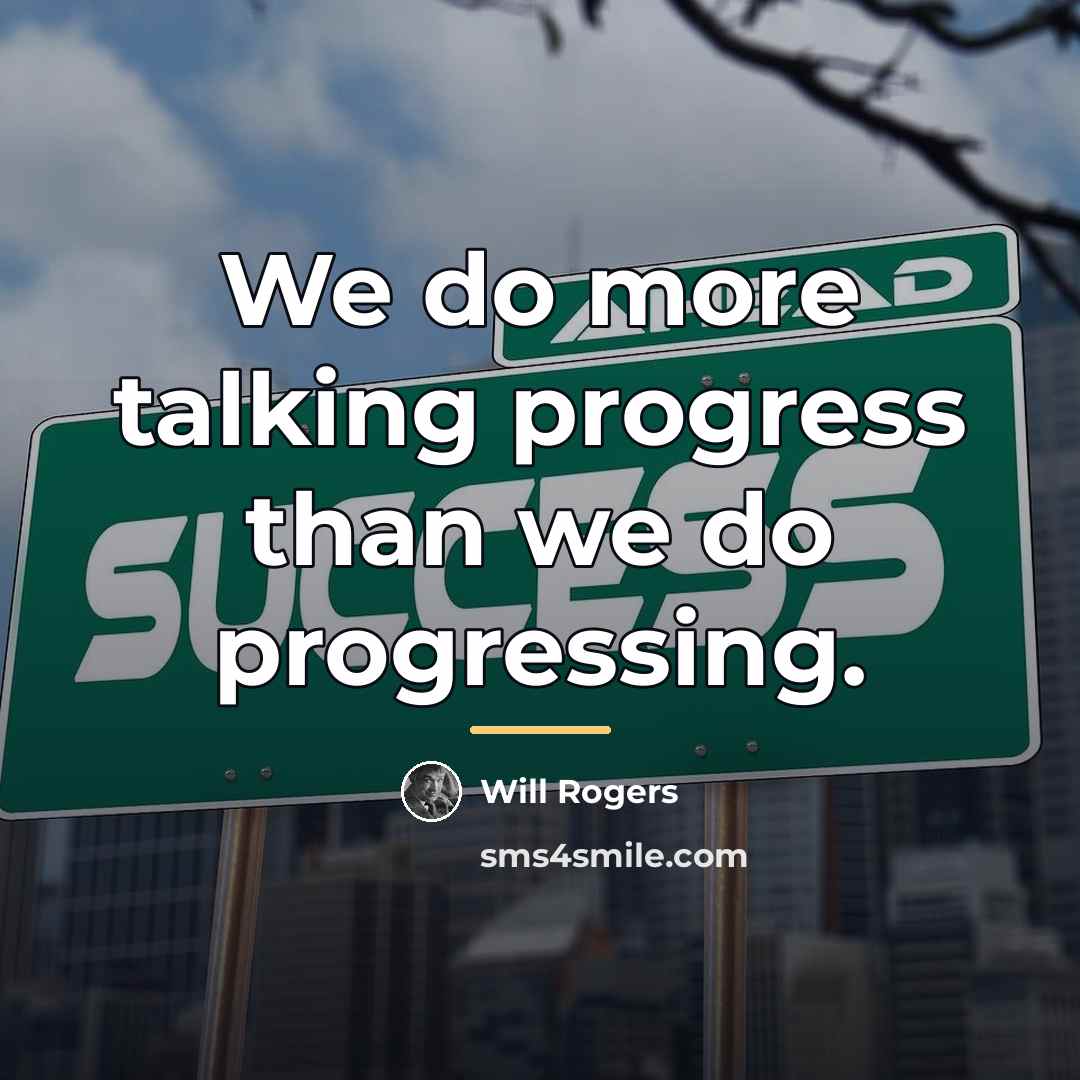 “We do more talking progress than we do progressing.…” quote by Will Rogers