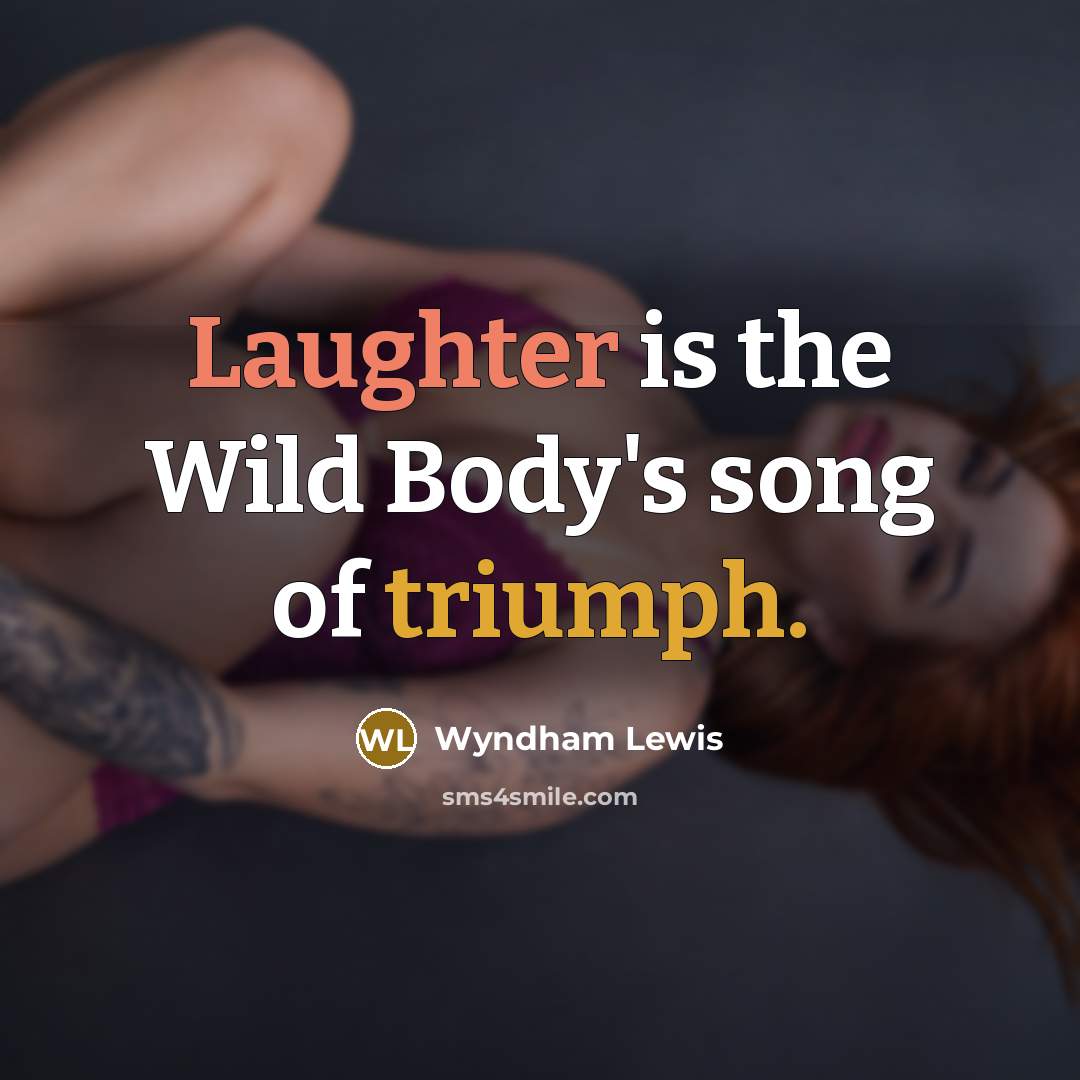 “Laughter is the Wild Body's song of triumph.…” quote by Wyndham Lewis