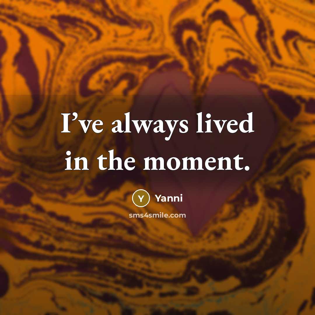 “I’ve always lived in the moment.…” quote by Yanni