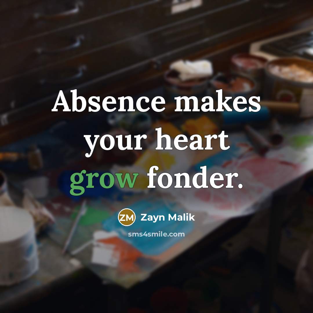 “Absence makes your heart grow fonder.…” quote by Zayn Malik
