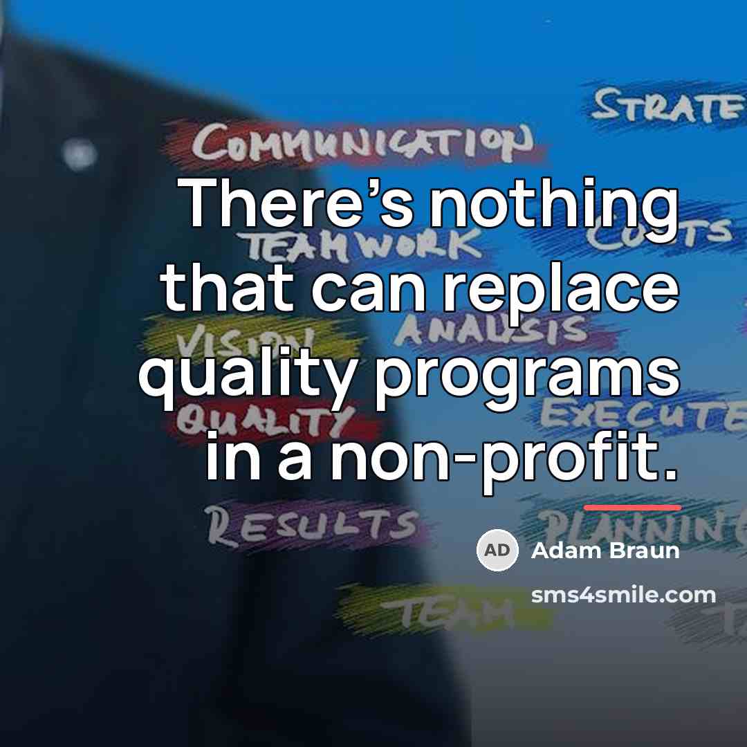 “There's nothing that can replace quality programs in a non-profit.…” quote by Adam Braun