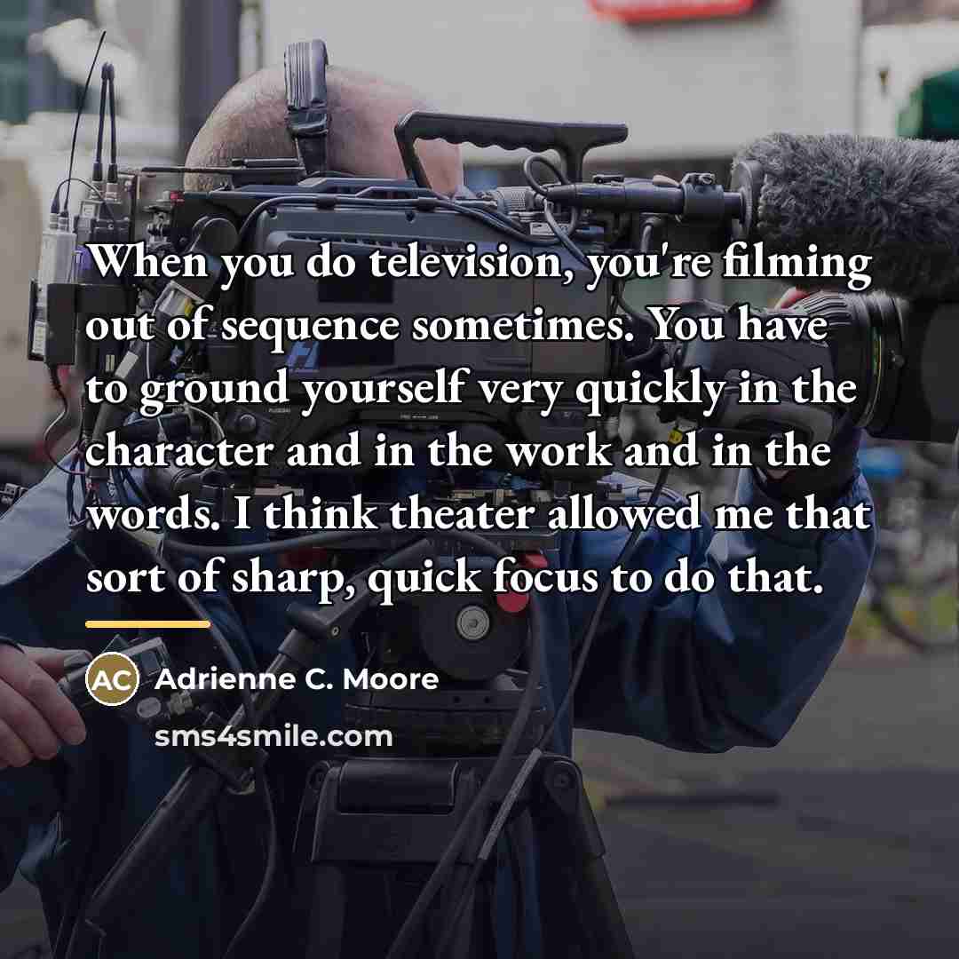 “When you do television, you're filming out of sequence sometimes.…” quote by Adrienne C. Moore