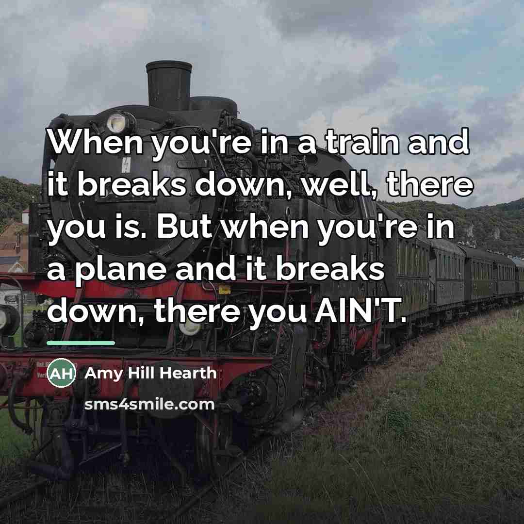 “When you're in a train and it breaks down, well,…” quote by Amy Hill Hearth