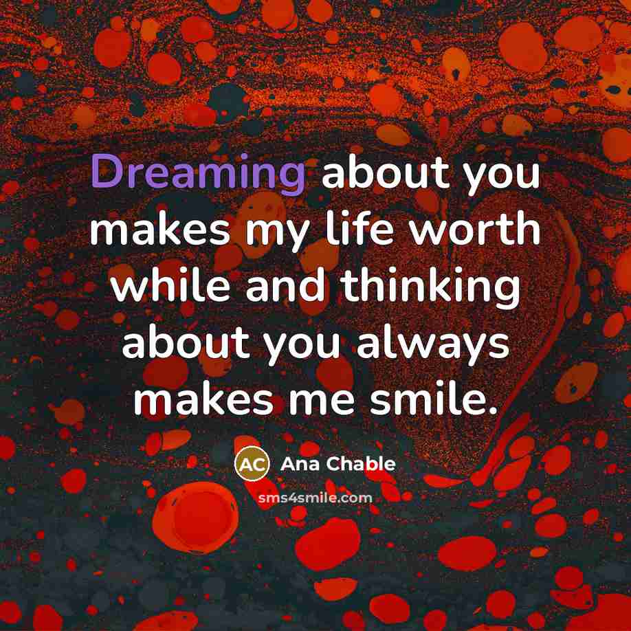 “Dreaming about you makes my life worth while and thinking…” quote by Ana Chable