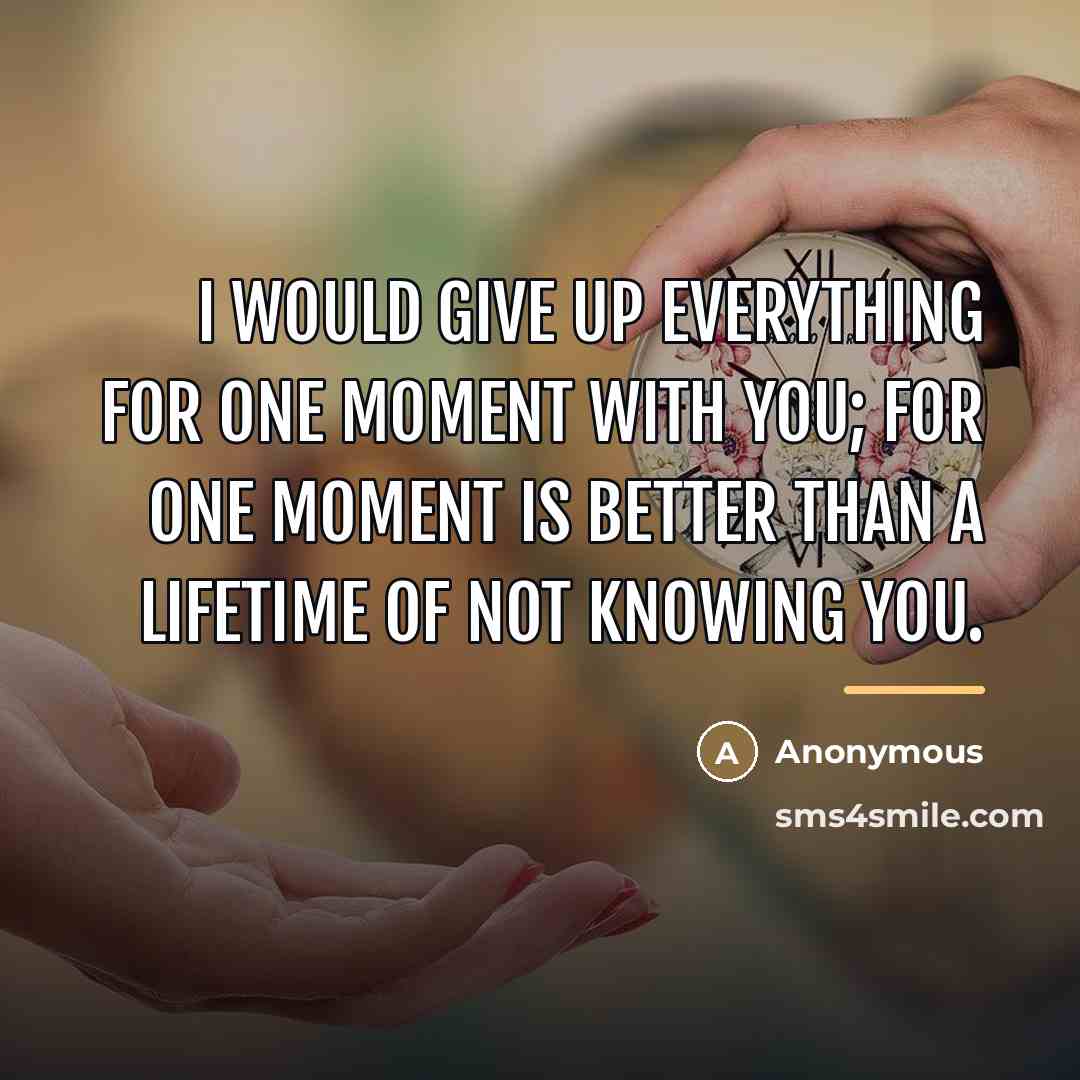 “I would give up everything for one moment with you;…” quote by Anonymous