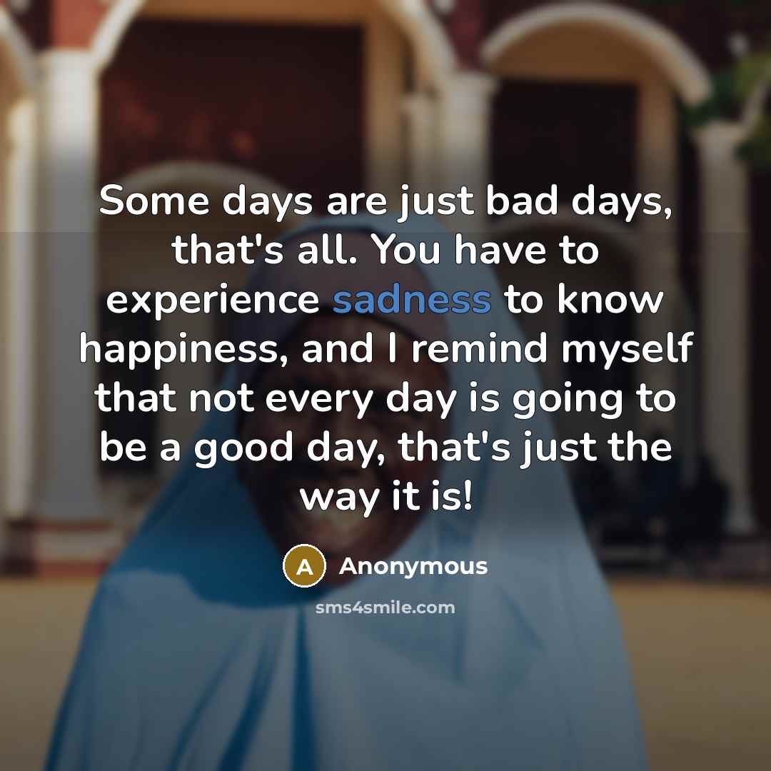 “Some days are just bad days, that's all. You have…” quote by Anonymous