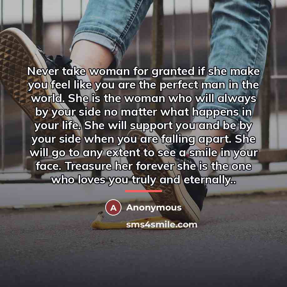 “Never take woman for granted if she make you feel…” quote by Anonymous