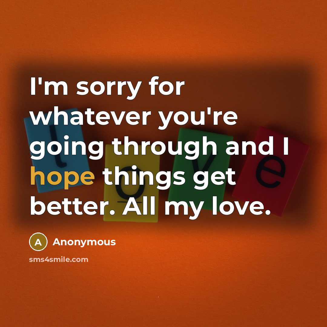 “I'm sorry for whatever you're going through and I hope…” quote by Anonymous