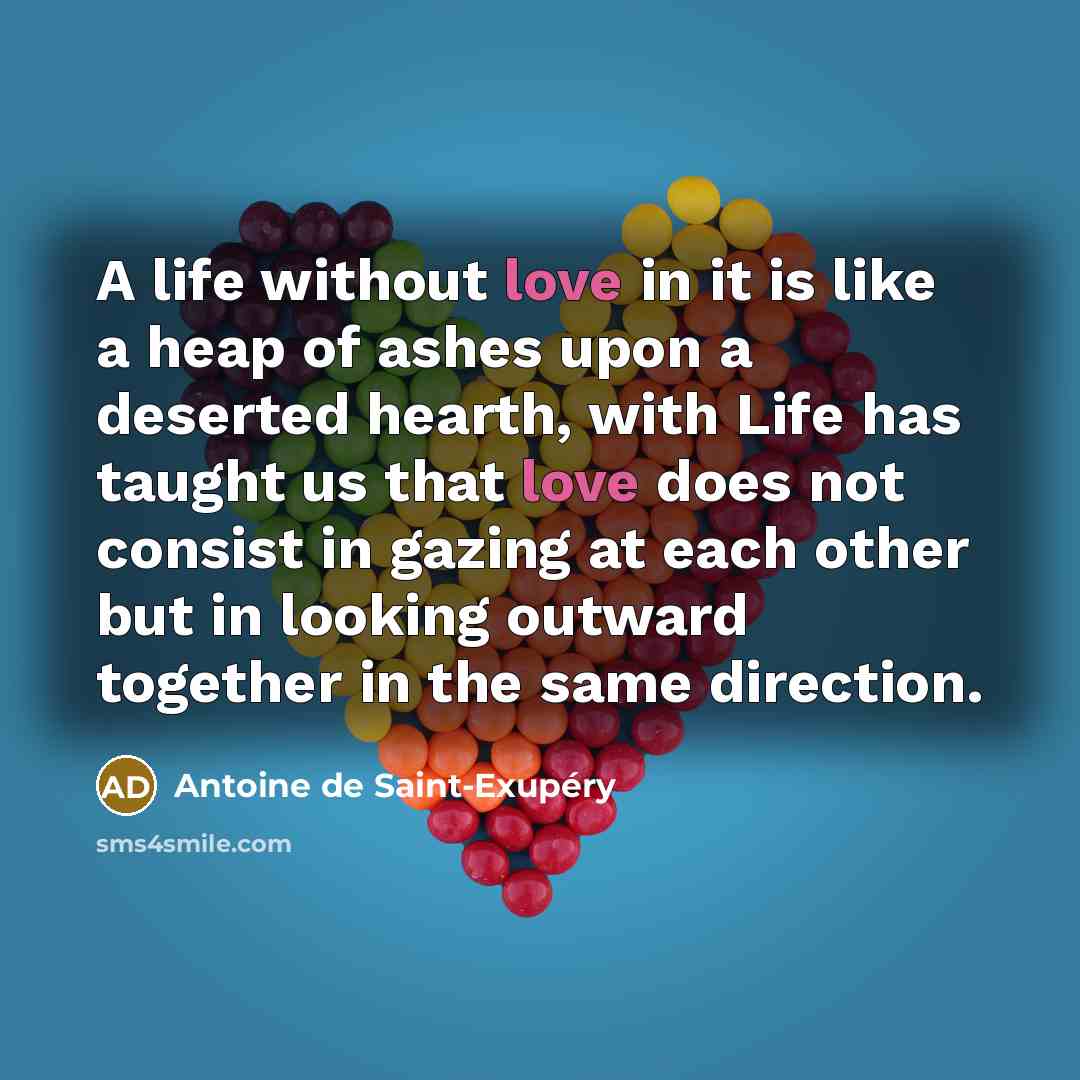 “A life without love in it is like a heap…” quote by Antoine De Saint-Exupery