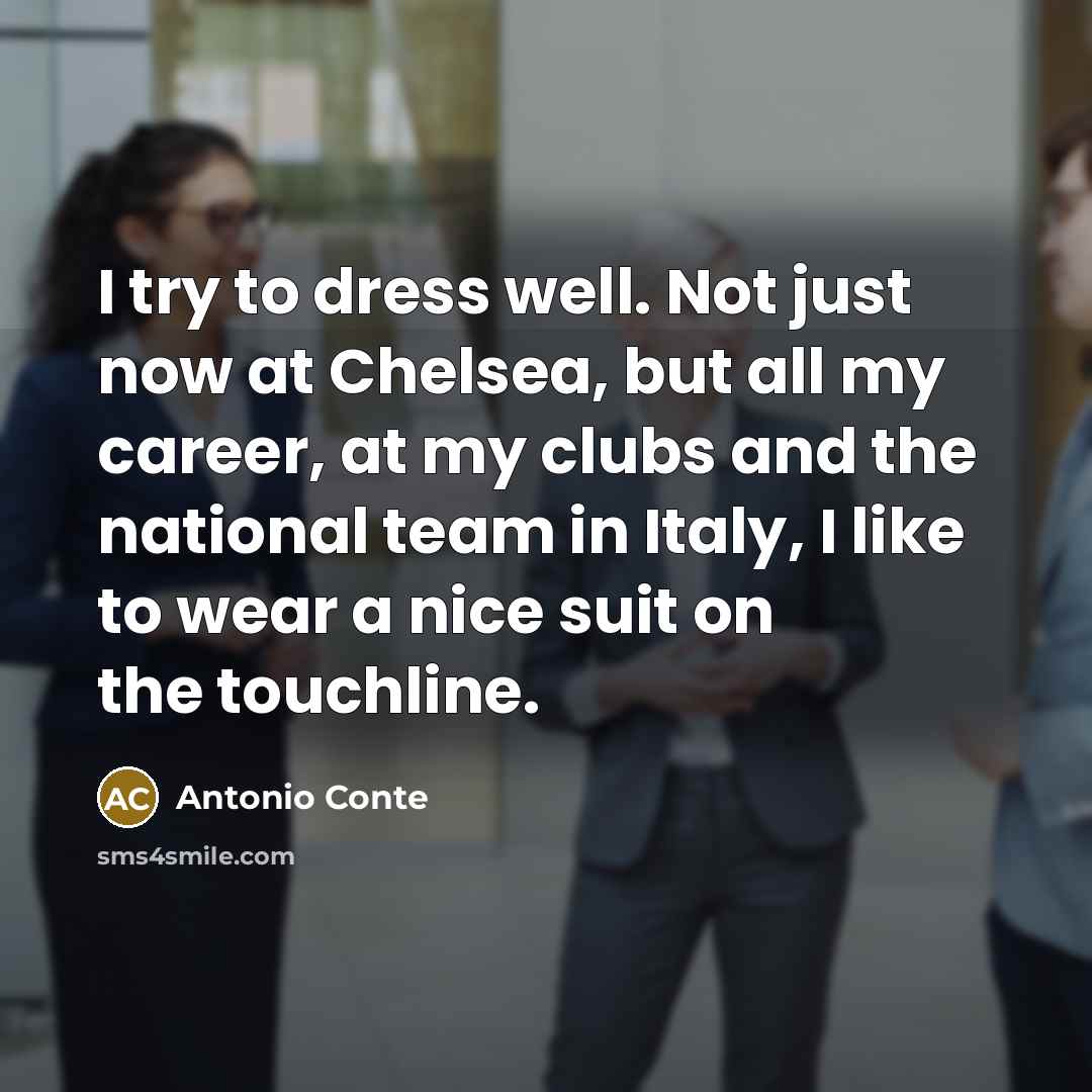 “I try to dress well. Not just now at Chelsea,…” quote by Antonio Conte